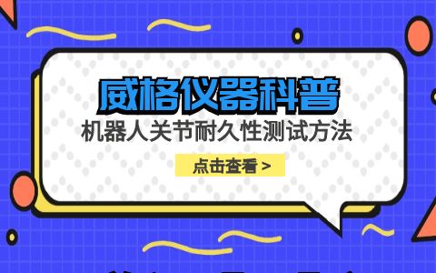 威格儀器-機(jī)器人關(guān)節(jié)耐久性測(cè)試方法插圖